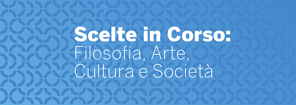 Scelte in corso: Filosofia, Arte, Cultura e società